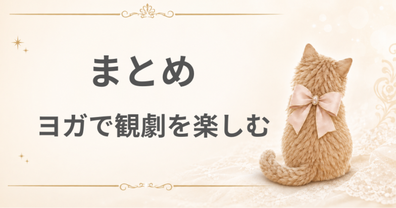 まとめ ヨガで観劇を楽しむ
